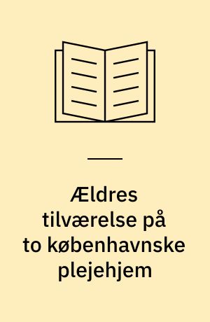 Ældres tilværelse på to københavnske plejehjem