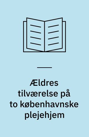 Ældres tilværelse på to københavnske plejehjem