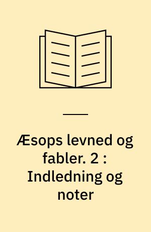 Æsops levned og fabler : Christiern Pedersens oversættelse af Stainhöwels Æsop. 2 : Indledning og noter