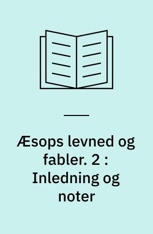 Æsops levned og fabler. 2 : Inledning og noter