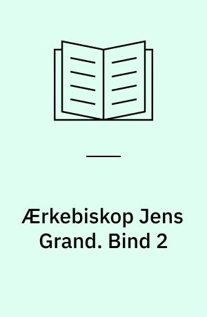 Ærkebiskop Jens Grand : en kirkeretshistorisk Undersøgelse. Bind 2