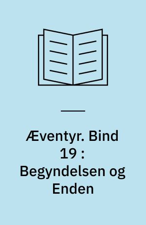 Æventyr. Bind 19 : Begyndelsen og Enden