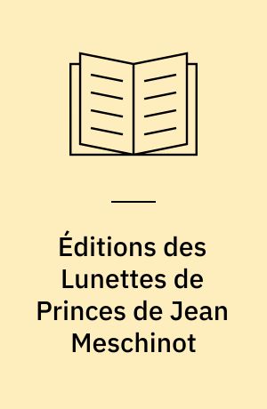 Éditions des Lunettes de Princes de Jean Meschinot : Précédée d'une étude sur sa vie et son oeuvre et suivie de notes et d'un glossaire