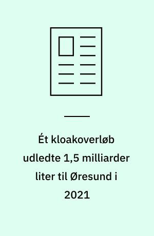 Ét kloakoverløb udledte 1,5 milliarder liter til Øresund i 2021