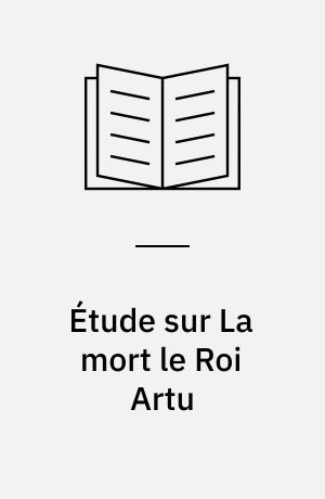 Étude sur La mort le Roi Artu : roman du XIIIe siècle : dernière partie du Lancelot en prose