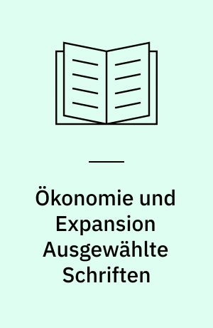 Ökonomie und Expansion Ausgewählte Schriften : Grundzüge der NS-Wirtschaftspolitik