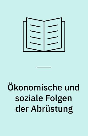 Ökonomische und soziale Folgen der Abrüstung : Texte aus West- und Osteuropa