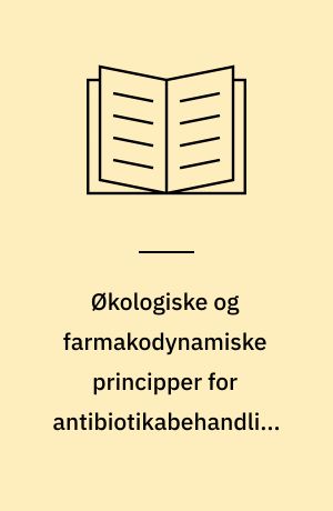 Økologiske og farmakodynamiske principper for antibiotikabehandling i almen praksis