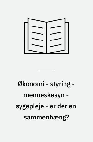 Økonomi - styring - menneskesyn - sygepleje - er der en sammenhæng?