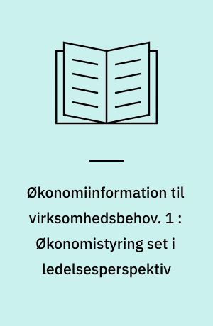 Økonomiinformation til virksomhedsbehov. 1 : Økonomistyring set i ledelsesperspektiv