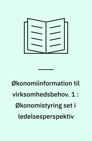 Økonomiinformation til virksomhedsbehov. 1 : Økonomistyring set i ledelsesperspektiv