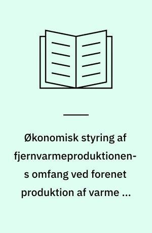 Økonomisk styring af fjernvarmeproduktionens omfang ved forenet produktion af varme og affaldsforbrænding