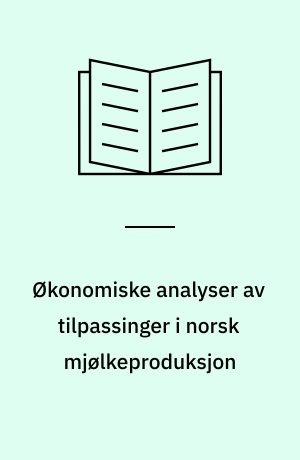 Økonomiske analyser av tilpassinger i norsk mjølkeproduksjon