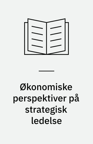 Økonomiske perspektiver på strategisk ledelse : en sammenligning af industriøkonomien og kompetenceperspektivet
