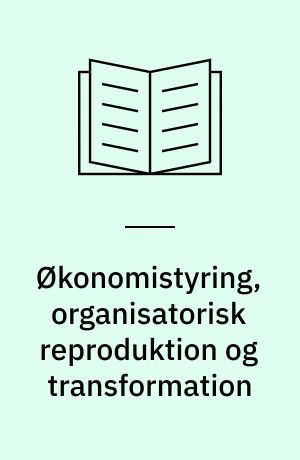 Økonomistyring, organisatorisk reproduktion og transformation : et casestudie af økonomistyringen på Dagbladet Information
