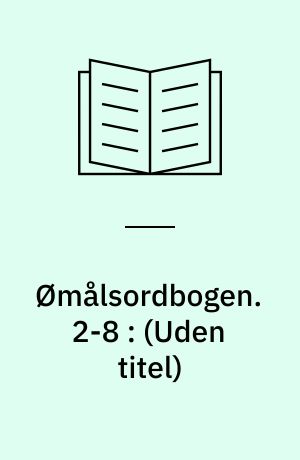 Ømålsordbogen : En sproglig-saglig ordbog over dialekterne på Sjælland, Lolland-Falster, Fyn og omliggende øer. 2-8 : (Uden titel)