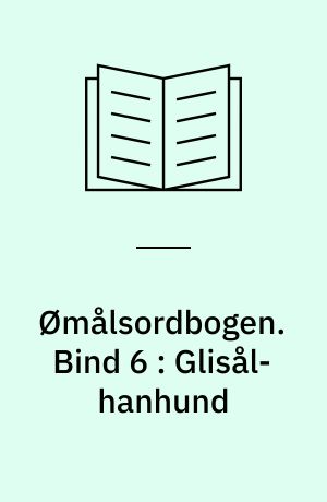 Ømålsordbogen : en sproglig-saglig ordbog over dialekterne på Sjælland, Lolland-Falster, Fyn og omliggende øer. Bind 6 : Glisål-hanhund