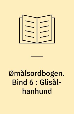 Ømålsordbogen : en sproglig-saglig ordbog over dialekterne på Sjælland, Lolland-Falster, Fyn og omliggende øer. Bind 6 : Glisål-hanhund