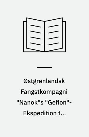 Østgrønlandsk Fangstkompagni "Nanok"s "Gefion"-Ekspedition til Danmarkshavn og Hvalrosodden Juli–September 1932 og nogle Iagttagelser vedrørende Isforhold ved den grønlandske Nordøstkyst : med 5 Billeder og 1 Kort i Teksten og 4 Tavler Kort