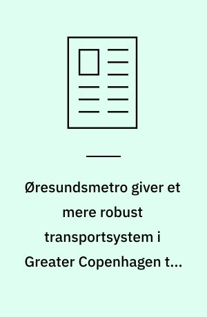 Øresundsmetro giver et mere robust transportsystem i Greater Copenhagen til gavn for grøn mobilitet, klimavenlig godstransport og Københavns Lufthavn