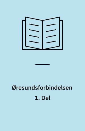 Øresundsforbindelsen 1. Del : Betænkning om en fast forbindelse over Øresund afgivet november 1962 : Betænkning nr. 314