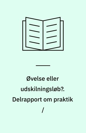 Øvelse eller udskilningsløb? : en rapport om 12 øvelsespraktikker i pædagoguddannelsen. Delrapport om praktik /