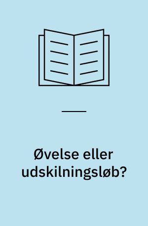 Øvelse eller udskilningsløb? : en rapport om 12 øvelsespraktikker i pædagoguddannelsen : delrapport om praktik