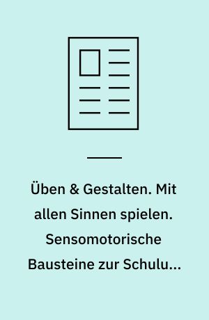 Üben & Gestalten. Mit allen Sinnen spielen. Sensomotorische Bausteine zur Schulung der Sinnesorgane