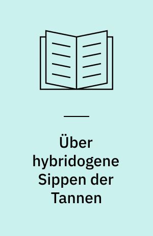 Über hybridogene Sippen der Tannen : Nachgewiesen an den Formen der Balkanhalbinsel : Zugleich ein Beitrag zur Waldgeschichte der Balkanhalbinsel