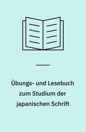 Übungs- und Lesebuch zum Studium der japanischen Schrift