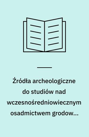 Źródła archeologiczne do studiów nad wczesnośredniowiecznym osadmictwem grodowym na terenie województwa słupskiego