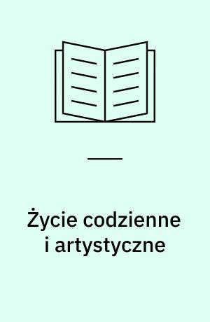 Życie codzienne i artystyczne