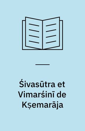 Śivasūtra et Vimarśinī de Kṣemarāja : études sur le śivaïsme du Cachemire école Spanda