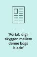”Fortab dig i skyggen mellem denne bogs blade”