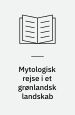 Mytologisk rejse i et grønlandsk landskab
