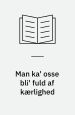 Man ka' osse bli' fuld af kærlighed
