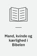 Mand, kvinde og kærlighed i Bibelen