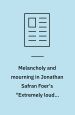 Melancholy and mourning in Jonathan Safran Foer's "Extremely loud & incredible close"