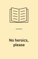 No Heroics, Please - Uncollected Writings