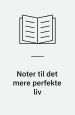 Noter til det mere perfekte liv