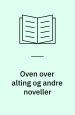 Oven over alting og andre noveller