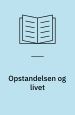 Opstandelsen og livet