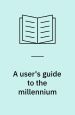 A User´s Guide to the Millennium, Essays and Reviews