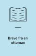 Breve fra en ottoman: indtryk fra Tyrkiet og Grækenland