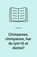 Chimpanse, chimpanse, har du lyst til at danse