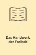 Das Handwerk der Freiheit. Über die Erkenntnis des eigenen Willens