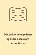 Det guddommelige barn og andre essays om Karen Blixen