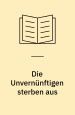 Die Unvernünftigen sterben aus