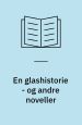 En glashistorie - og andre noveller