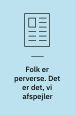 ”Folk er perverse. Det er det, vi afspejler”